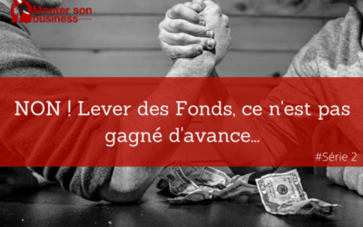 NON ! Lever des Fonds, ce n’est pas gagné d’avance…