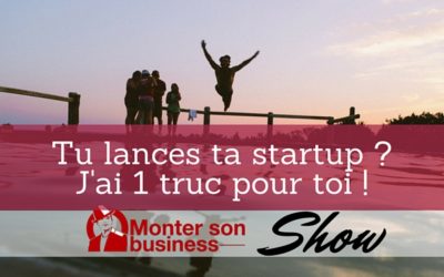 Startup : Un coup de pouce pour vous lancer ? MSB show 42