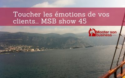 Convaincre vos clients par l’émotion : MSB show 45