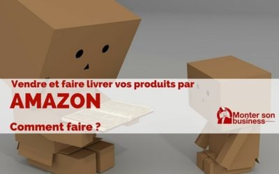 Vendre vos produits sur Amazon via le FBA (expédié par Amazon)