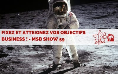 Comment fixer et atteindre vos objectifs business ? – MSB show 59